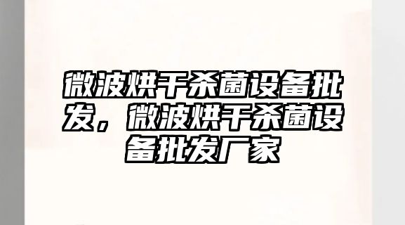 微波烘干殺菌設備批發，微波烘干殺菌設備批發廠家