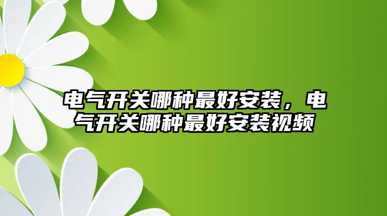 電氣開關哪種最好安裝，電氣開關哪種最好安裝視頻