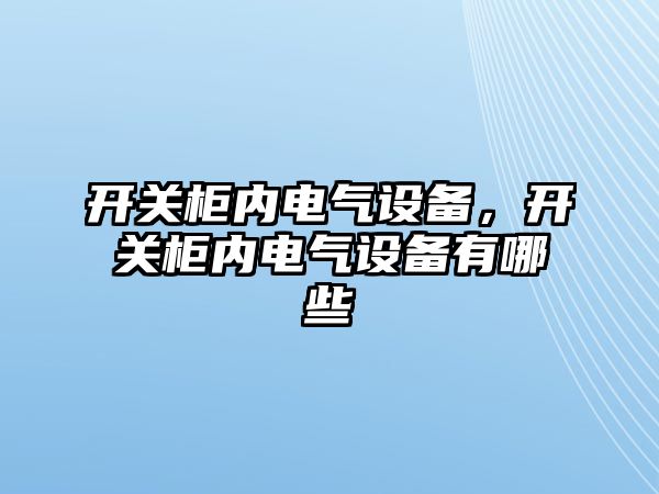 開關柜內電氣設備，開關柜內電氣設備有哪些