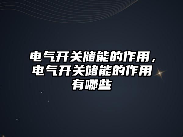 電氣開關儲能的作用，電氣開關儲能的作用有哪些