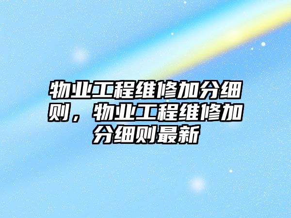 物業工程維修加分細則，物業工程維修加分細則最新