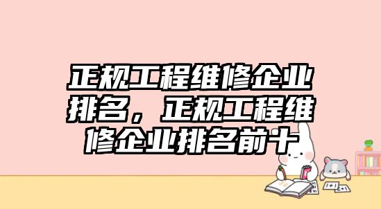 正規工程維修企業排名，正規工程維修企業排名前十