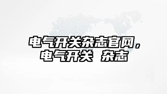 電氣開關雜志官網，電氣開關 雜志