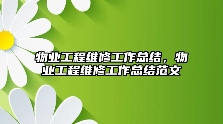 物業工程維修工作總結，物業工程維修工作總結范文