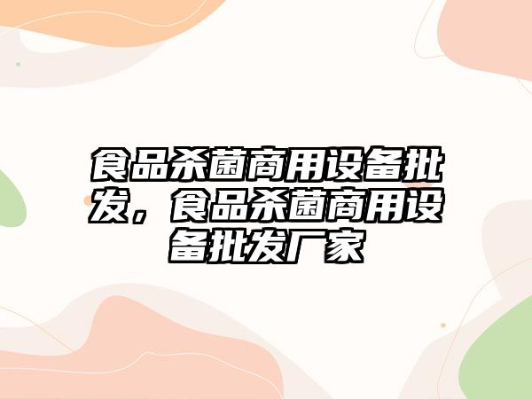 食品殺菌商用設備批發，食品殺菌商用設備批發廠家