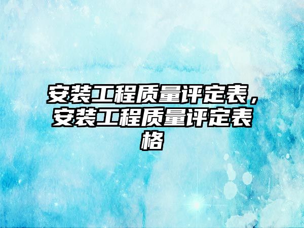 安裝工程質量評定表，安裝工程質量評定表格