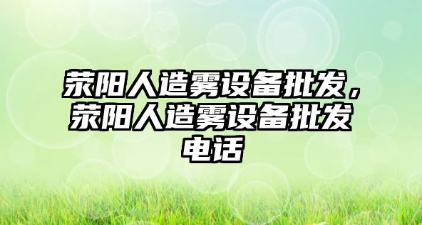 滎陽人造霧設備批發，滎陽人造霧設備批發電話