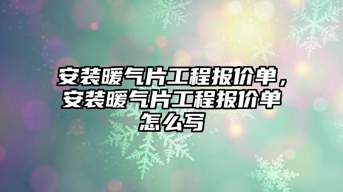 安裝暖氣片工程報價單，安裝暖氣片工程報價單怎么寫