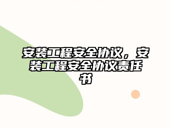 安裝工程安全協議，安裝工程安全協議責任書