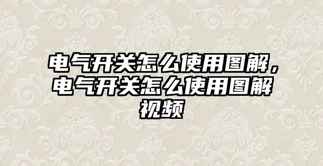 電氣開關怎么使用圖解，電氣開關怎么使用圖解視頻