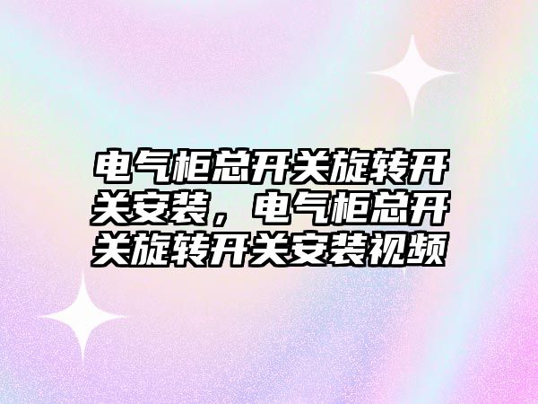 電氣柜總開關旋轉開關安裝，電氣柜總開關旋轉開關安裝視頻