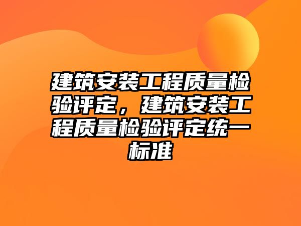 建筑安裝工程質量檢驗評定，建筑安裝工程質量檢驗評定統一標準