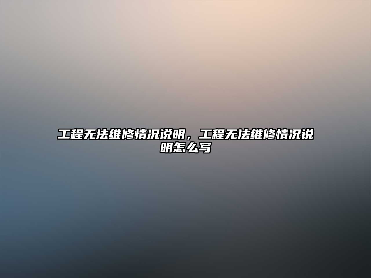 工程無法維修情況說明，工程無法維修情況說明怎么寫