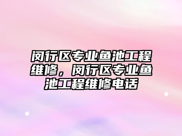 閔行區專業魚池工程維修，閔行區專業魚池工程維修電話