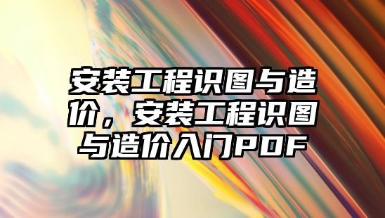 安裝工程識圖與造價，安裝工程識圖與造價入門PDF