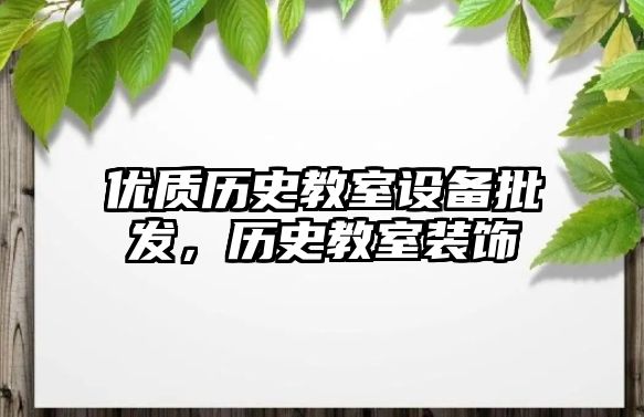 優質歷史教室設備批發，歷史教室裝飾