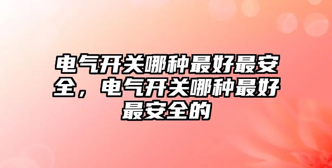 電氣開關哪種最好最安全，電氣開關哪種最好最安全的