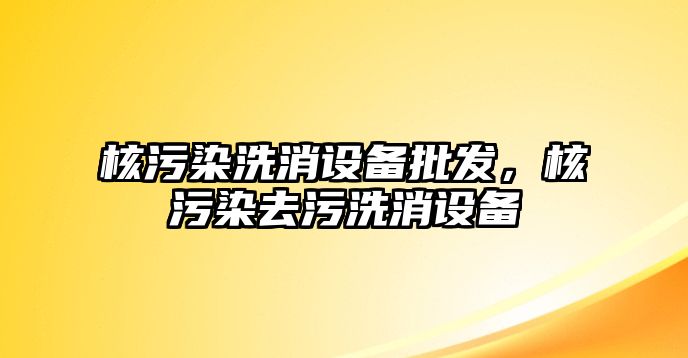 核污染洗消設備批發，核污染去污洗消設備