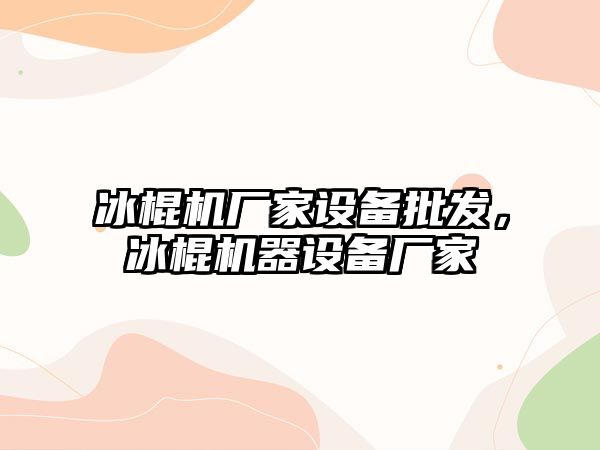 冰棍機廠家設備批發，冰棍機器設備廠家