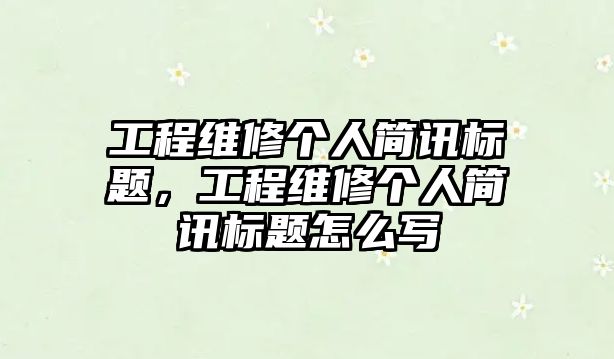 工程維修個人簡訊標題，工程維修個人簡訊標題怎么寫