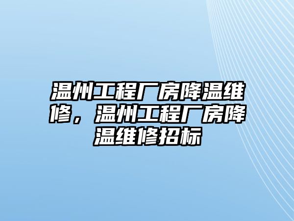 溫州工程廠房降溫維修，溫州工程廠房降溫維修招標