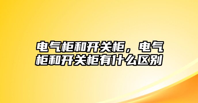 電氣柜和開關柜，電氣柜和開關柜有什么區別