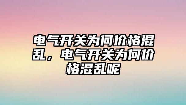 電氣開關為何價格混亂，電氣開關為何價格混亂呢