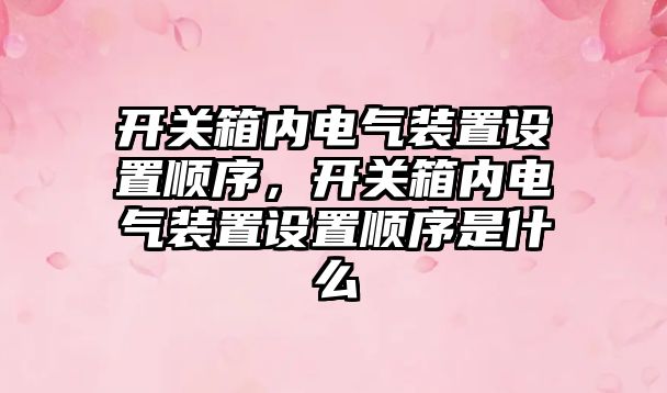 開關箱內電氣裝置設置順序，開關箱內電氣裝置設置順序是什么