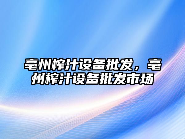 亳州榨汁設備批發，亳州榨汁設備批發市場