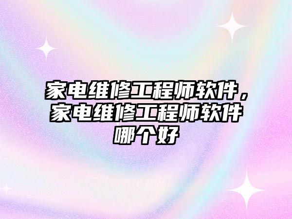 家電維修工程師軟件，家電維修工程師軟件哪個好