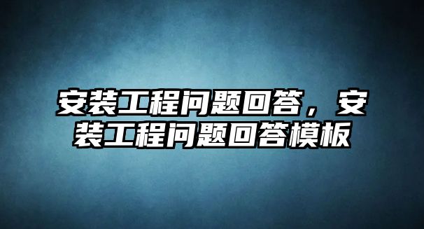 安裝工程問題回答，安裝工程問題回答模板