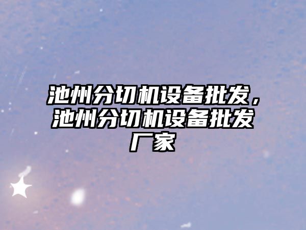 池州分切機設備批發，池州分切機設備批發廠家