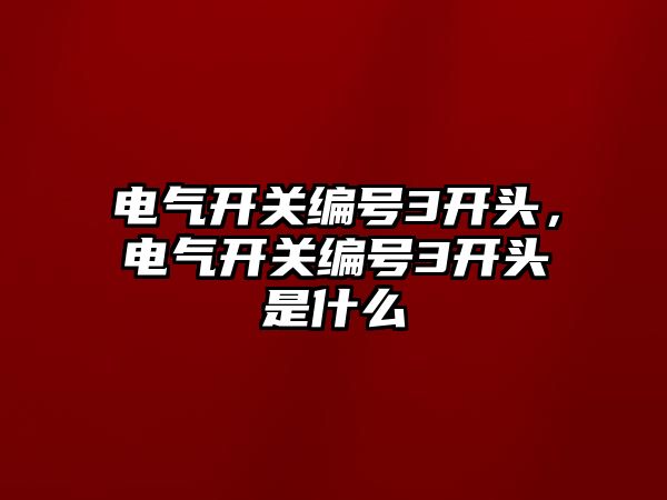 電氣開關編號3開頭，電氣開關編號3開頭是什么