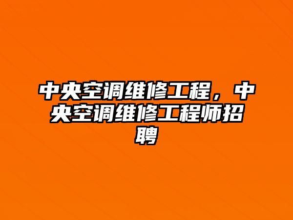 中央空調維修工程，中央空調維修工程師招聘