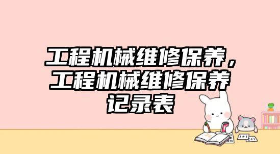 工程機械維修保養，工程機械維修保養記錄表