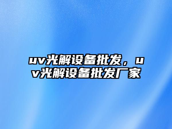 uv光解設備批發，uv光解設備批發廠家