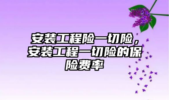 安裝工程險一切險，安裝工程一切險的保險費率