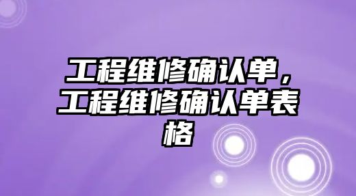 工程維修確認單，工程維修確認單表格