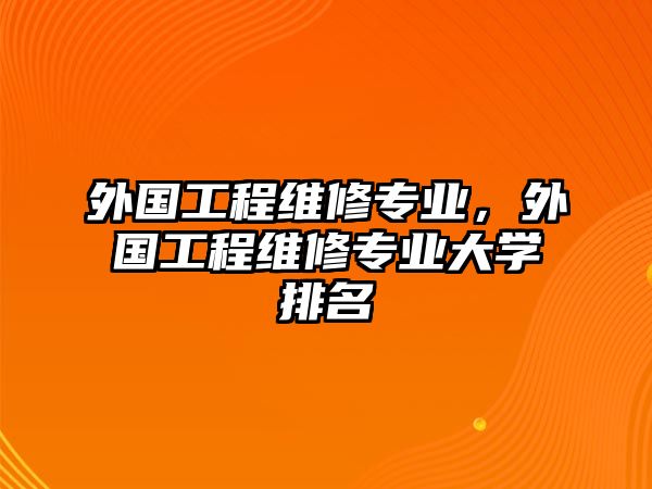 外國工程維修專業，外國工程維修專業大學排名