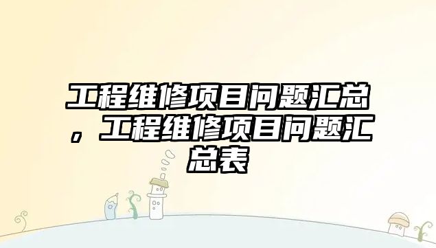 工程維修項目問題匯總，工程維修項目問題匯總表