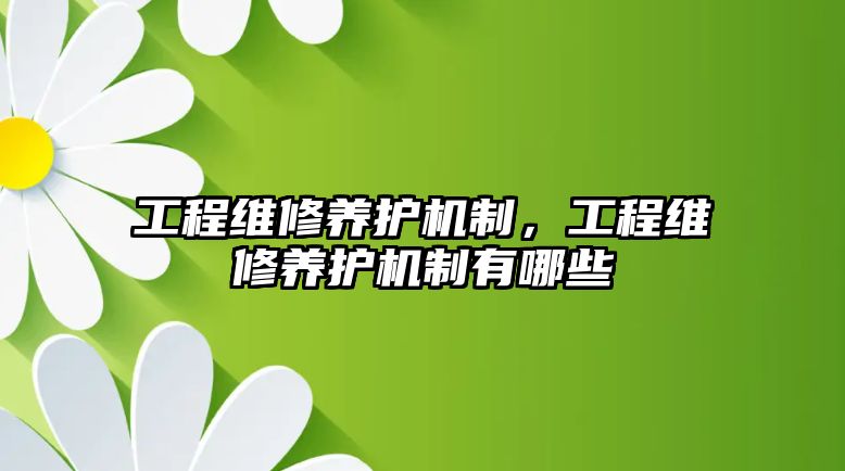 工程維修養護機制，工程維修養護機制有哪些