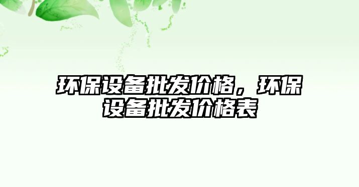 環保設備批發價格，環保設備批發價格表