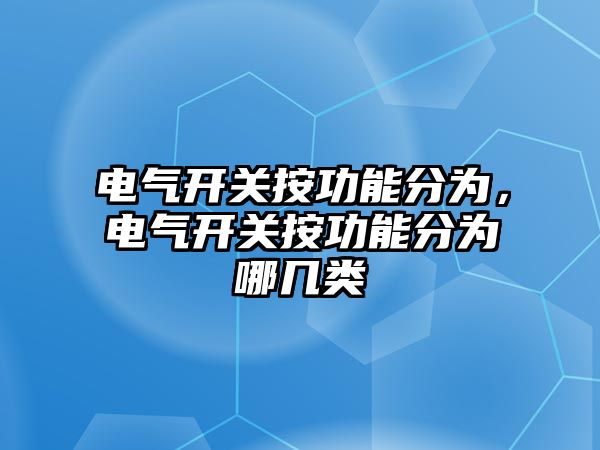 電氣開關按功能分為，電氣開關按功能分為哪幾類