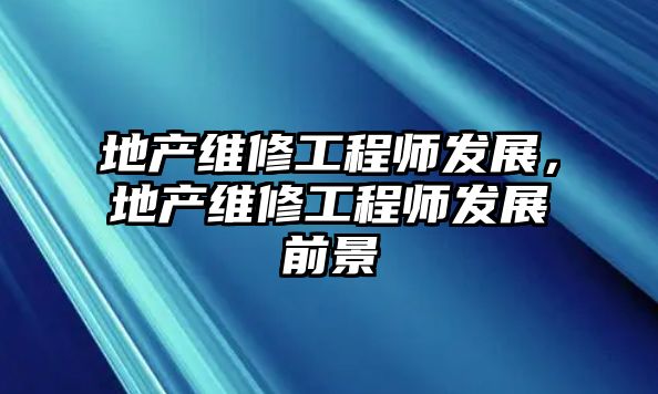 地產維修工程師發展，地產維修工程師發展前景