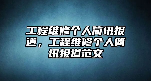 工程維修個人簡訊報道，工程維修個人簡訊報道范文