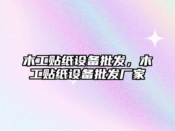 木工貼紙設備批發，木工貼紙設備批發廠家