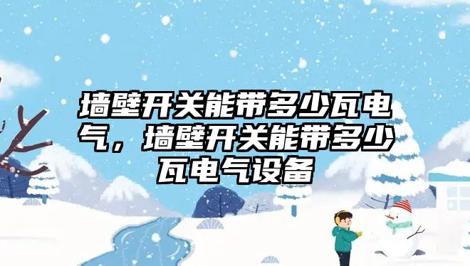 墻壁開關能帶多少瓦電氣，墻壁開關能帶多少瓦電氣設備