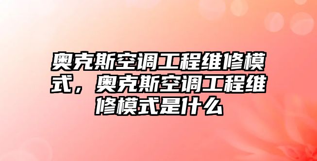 奧克斯空調工程維修模式，奧克斯空調工程維修模式是什么