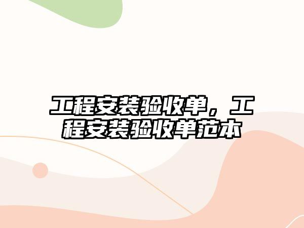 工程安裝驗收單，工程安裝驗收單范本