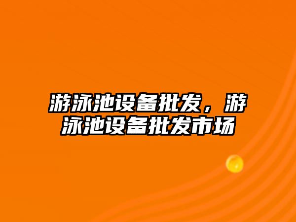 游泳池設備批發，游泳池設備批發市場